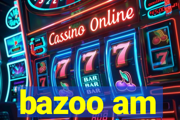 bazoo am